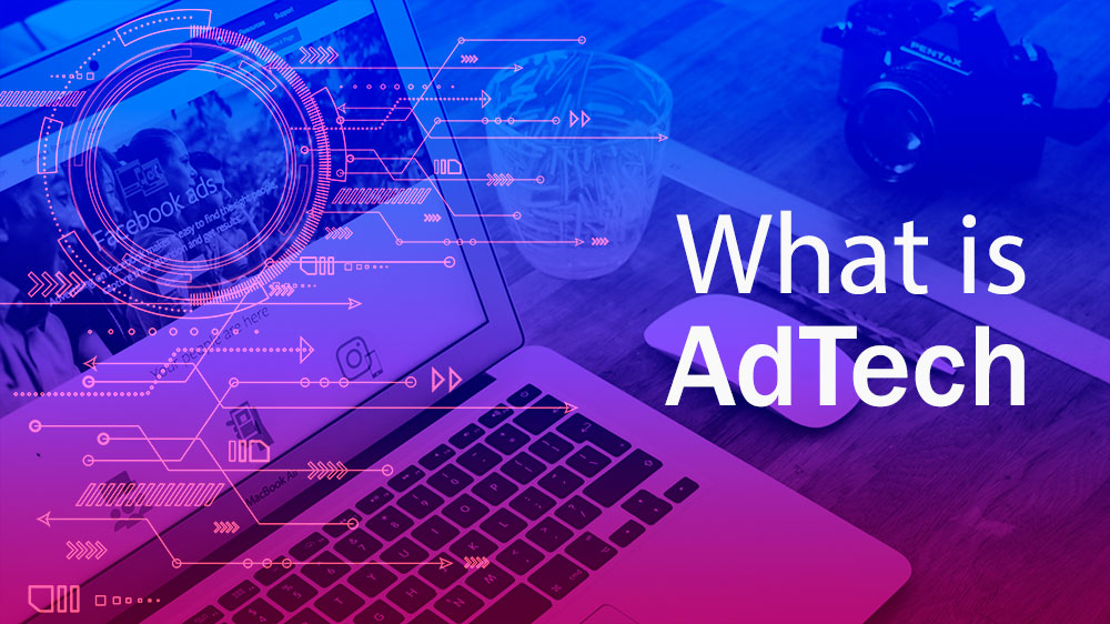 Adtech - Thành công của quảng cáo trong thời đại kỹ thuật số