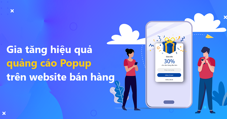 Pop-up quảng cáo là gì? Cách thiết kế và triển khai để thu hút sự chú ý của khách hàng.