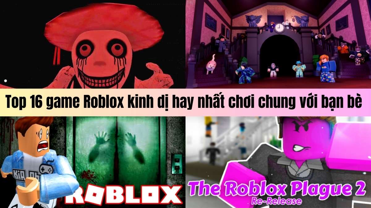 Top 16 trò chơi Roblox kinh dị hoành tráng nhất khiến bạn hồi hộp chơi cùng bạn bè
